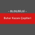 Buhar Kazanı Çeşitleri