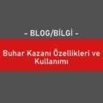 Buhar Kazanı Özellikleri ve Kullanımı