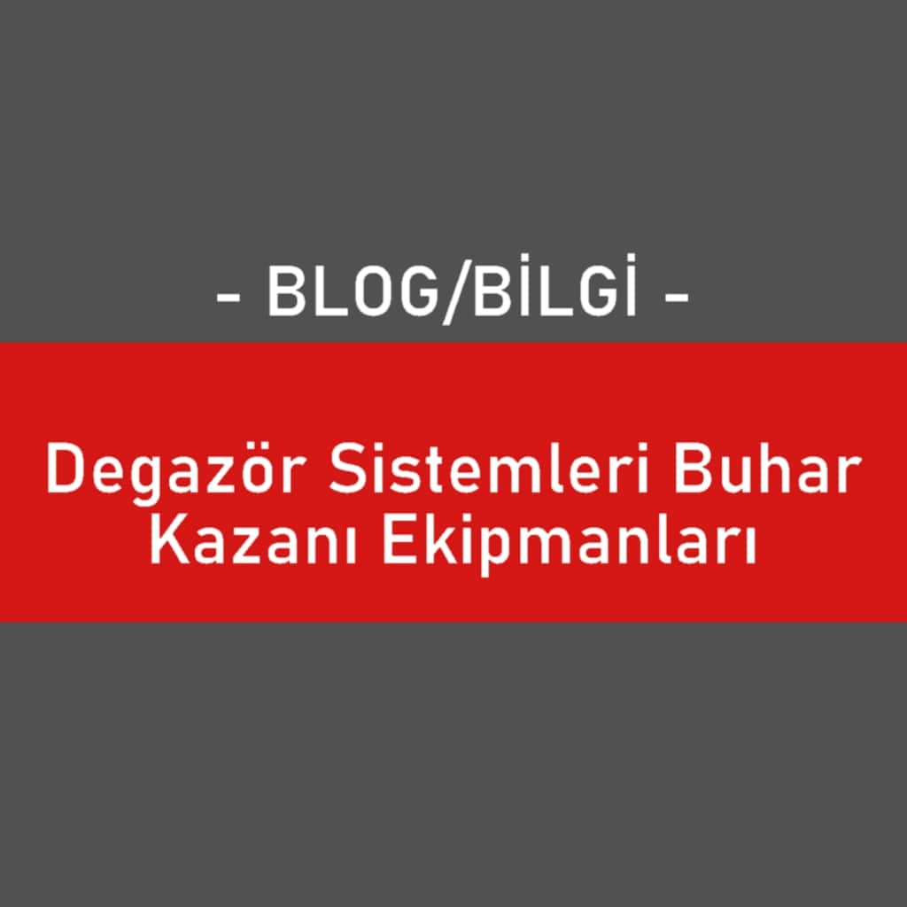 Degazör Sistemleri Buhar Kazanı Ekipmanları