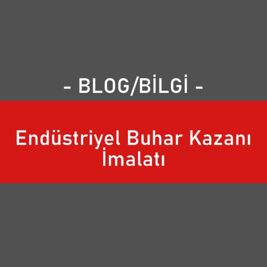 Endüstriyel Buhar Kazanı İmalatı