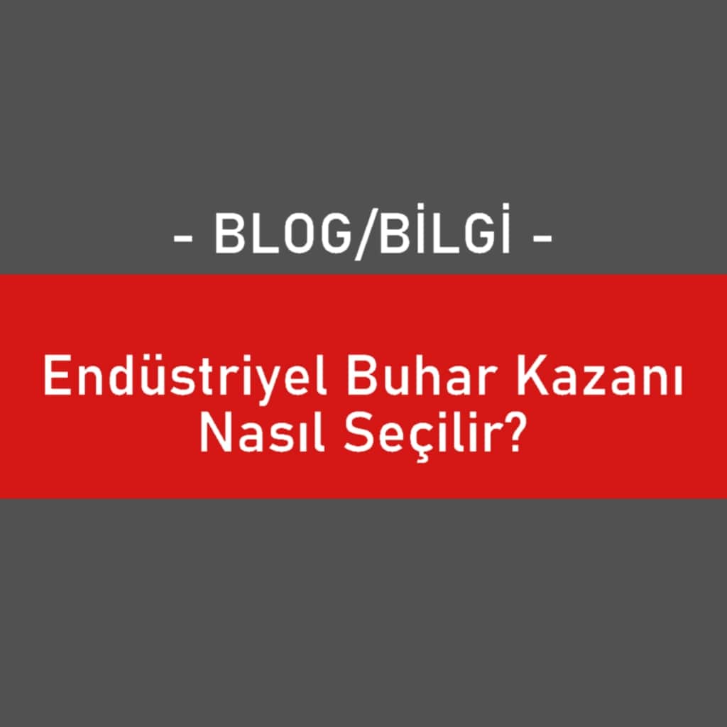 Endüstriyel Buhar Kazanı Nasıl Seçilir