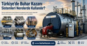 Türkiye'de Buhar Kazanı Sistemleri Nerelerde Kullanılır